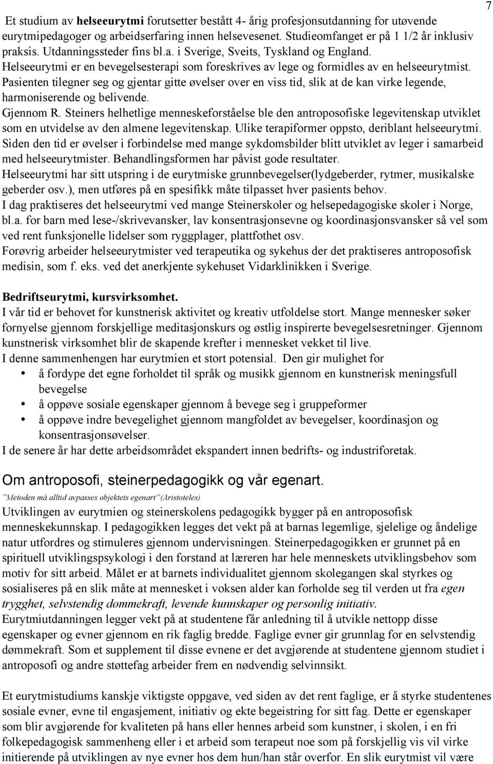 Pasienten tilegner seg og gjentar gitte øvelser over en viss tid, slik at de kan virke legende, harmoniserende og belivende. Gjennom R.