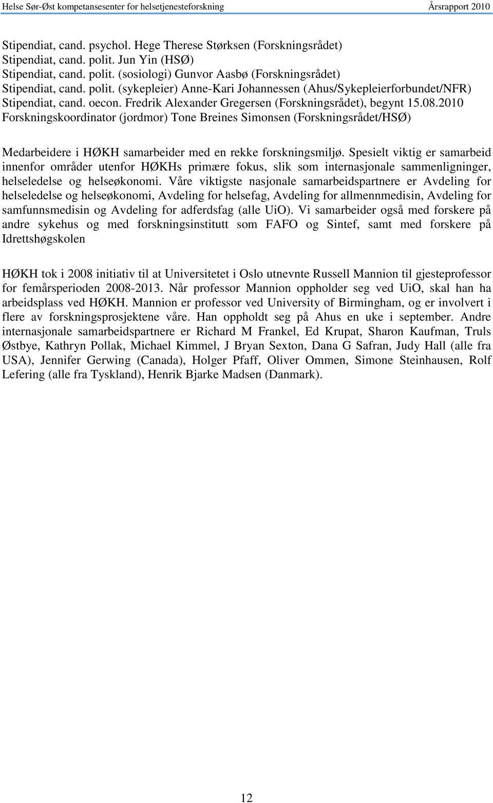 2010 Forskningskoordinator (jordmor) Tone Breines Simonsen (Forskningsrådet/HSØ) Medarbeidere i HØKH samarbeider med en rekke forskningsmiljø.