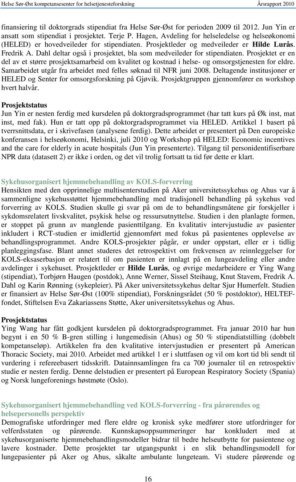 Dahl deltar også i prosjektet, bla som medveileder for stipendiaten. Prosjektet er en del av et større prosjektsamarbeid om kvalitet og kostnad i helse- og omsorgstjenesten for eldre.