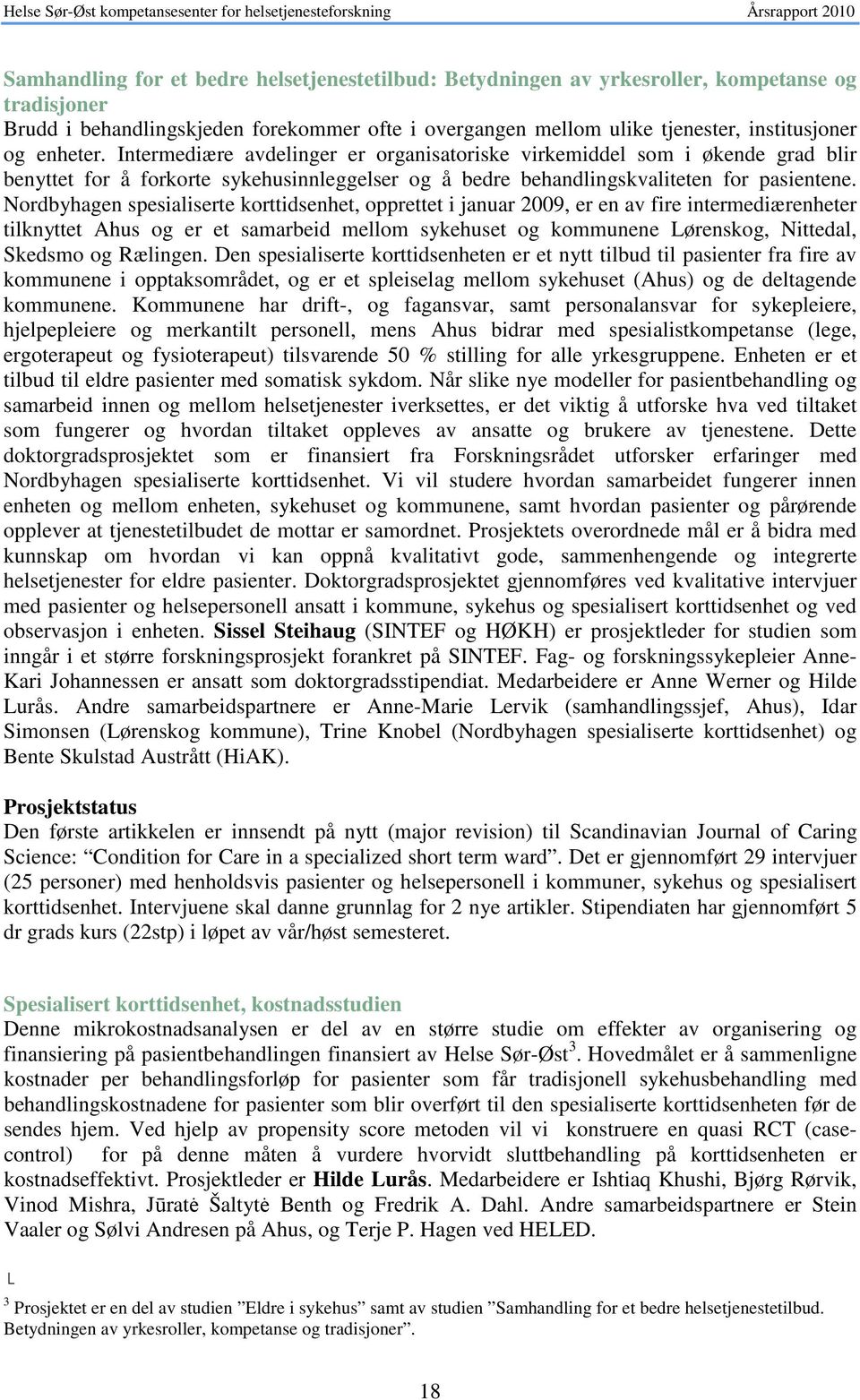 Nordbyhagen spesialiserte korttidsenhet, opprettet i januar 2009, er en av fire intermediærenheter tilknyttet Ahus og er et samarbeid mellom sykehuset og kommunene Lørenskog, Nittedal, Skedsmo og