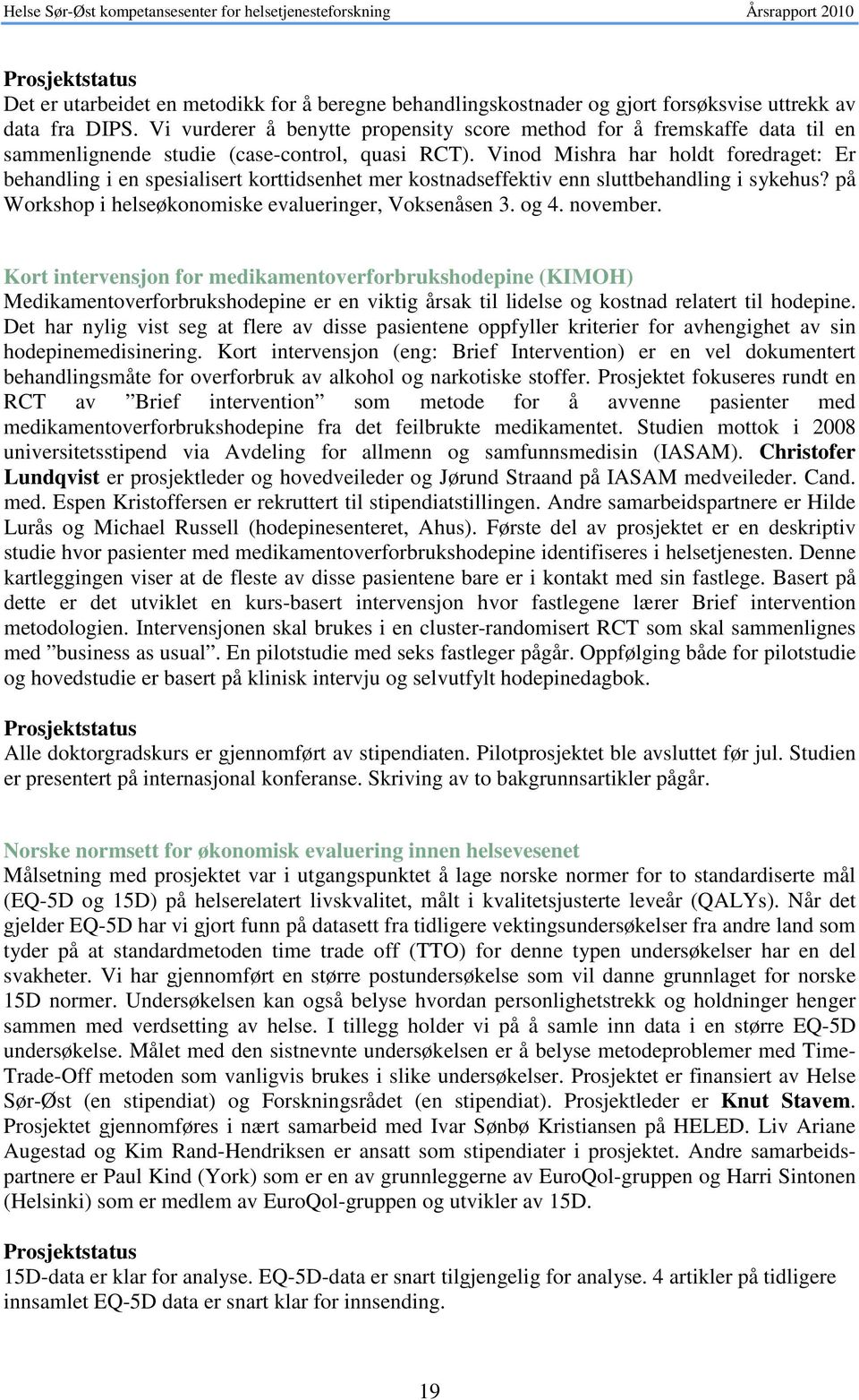 Vinod Mishra har holdt foredraget: Er behandling i en spesialisert korttidsenhet mer kostnadseffektiv enn sluttbehandling i sykehus? på Workshop i helseøkonomiske evalueringer, Voksenåsen 3. og 4.