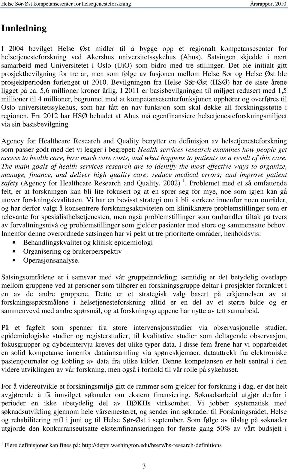 Det ble initialt gitt prosjektbevilgning for tre år, men som følge av fusjonen mellom Helse Sør og Helse Øst ble prosjektperioden forlenget ut 2010.