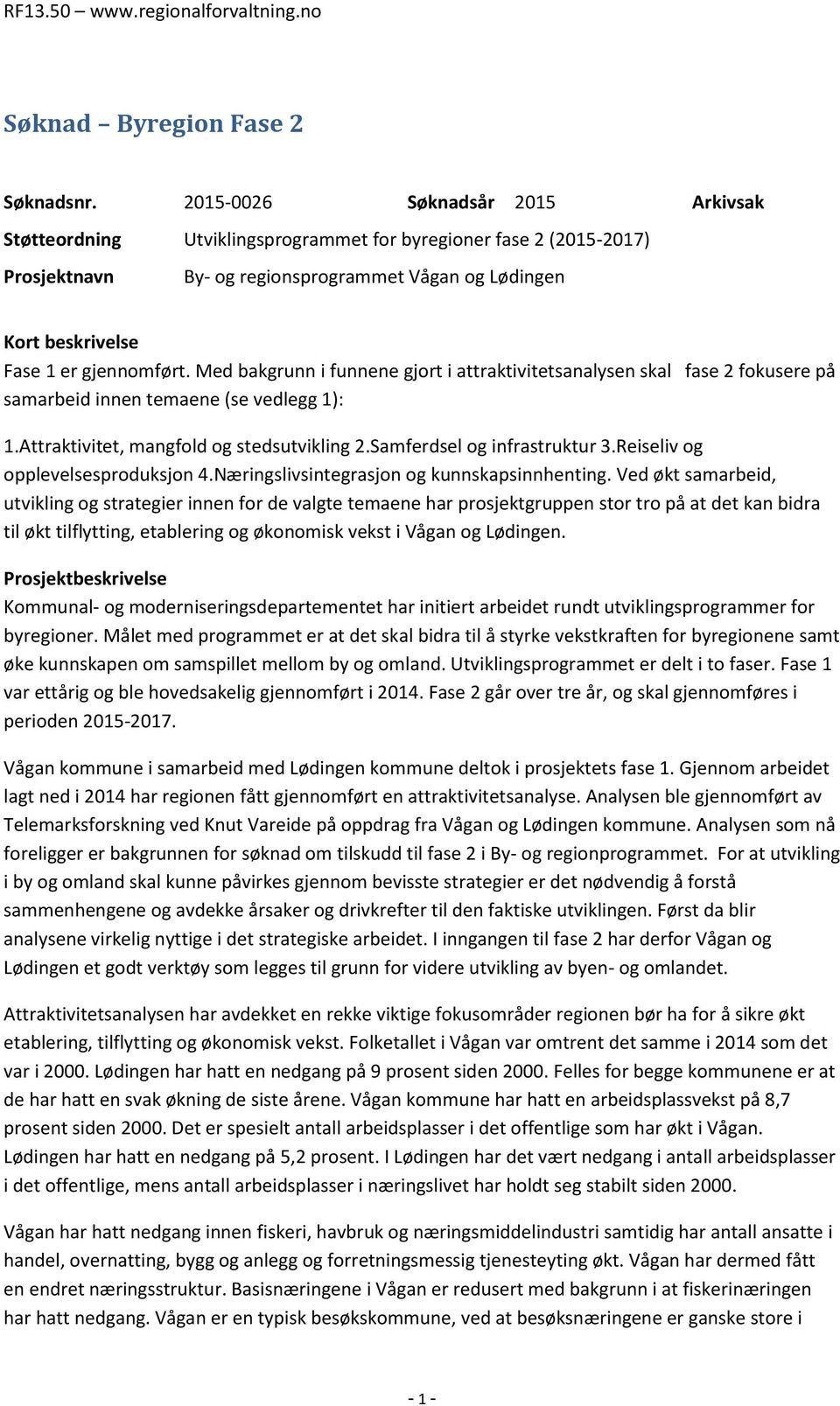 Med bakgrunn i funnene gjort i attraktivitetsanalysen skal fase 2 fokusere på samarbeid innen temaene (se vedlegg 1): 1.Attraktivitet, mangfold og stedsutvikling 2.Samferdsel og infrastruktur 3.