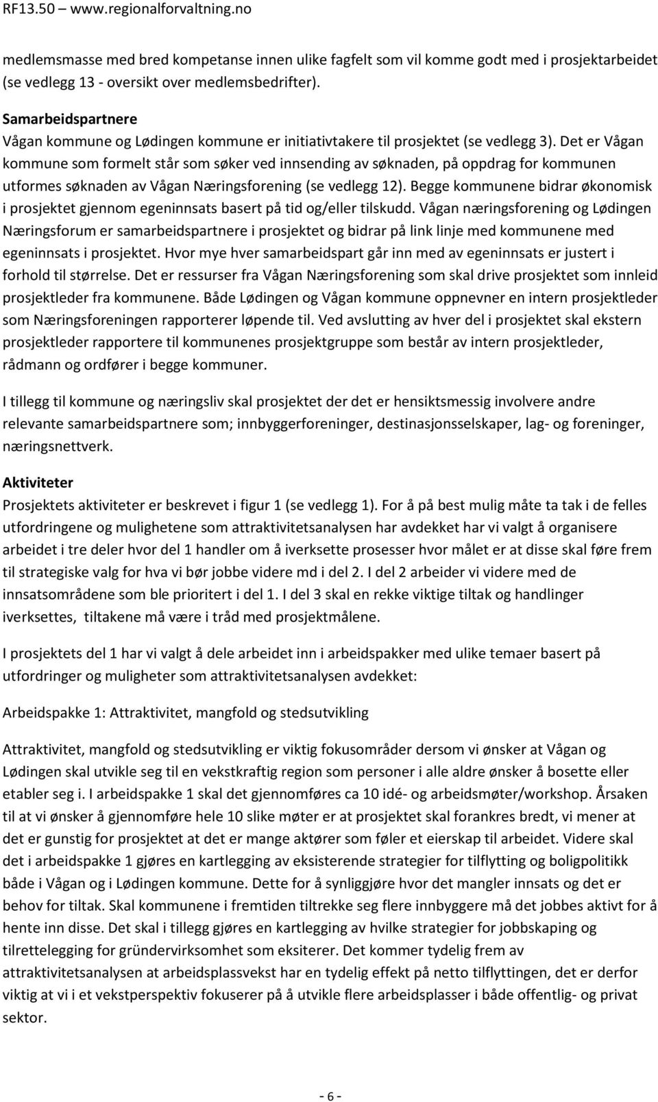 Det er Vågan kommune som formelt står som søker ved innsending av søknaden, på oppdrag for kommunen utformes søknaden av Vågan Næringsforening (se vedlegg 12).