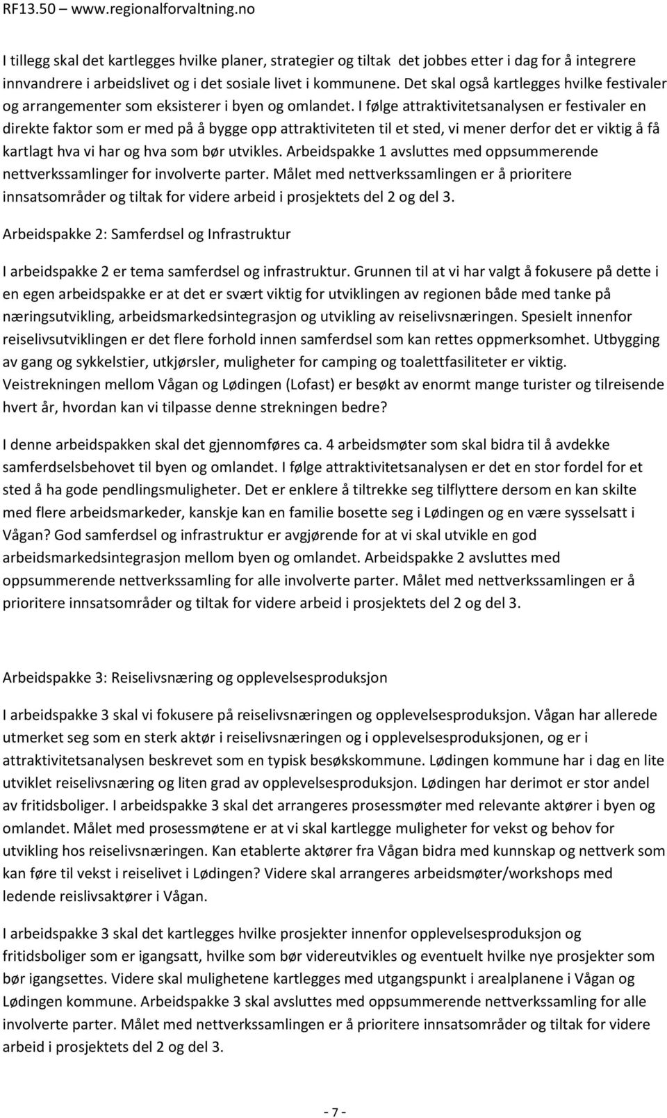 I følge attraktivitetsanalysen er festivaler en direkte faktor som er med på å bygge opp attraktiviteten til et sted, vi mener derfor det er viktig å få kartlagt hva vi har og hva som bør utvikles.