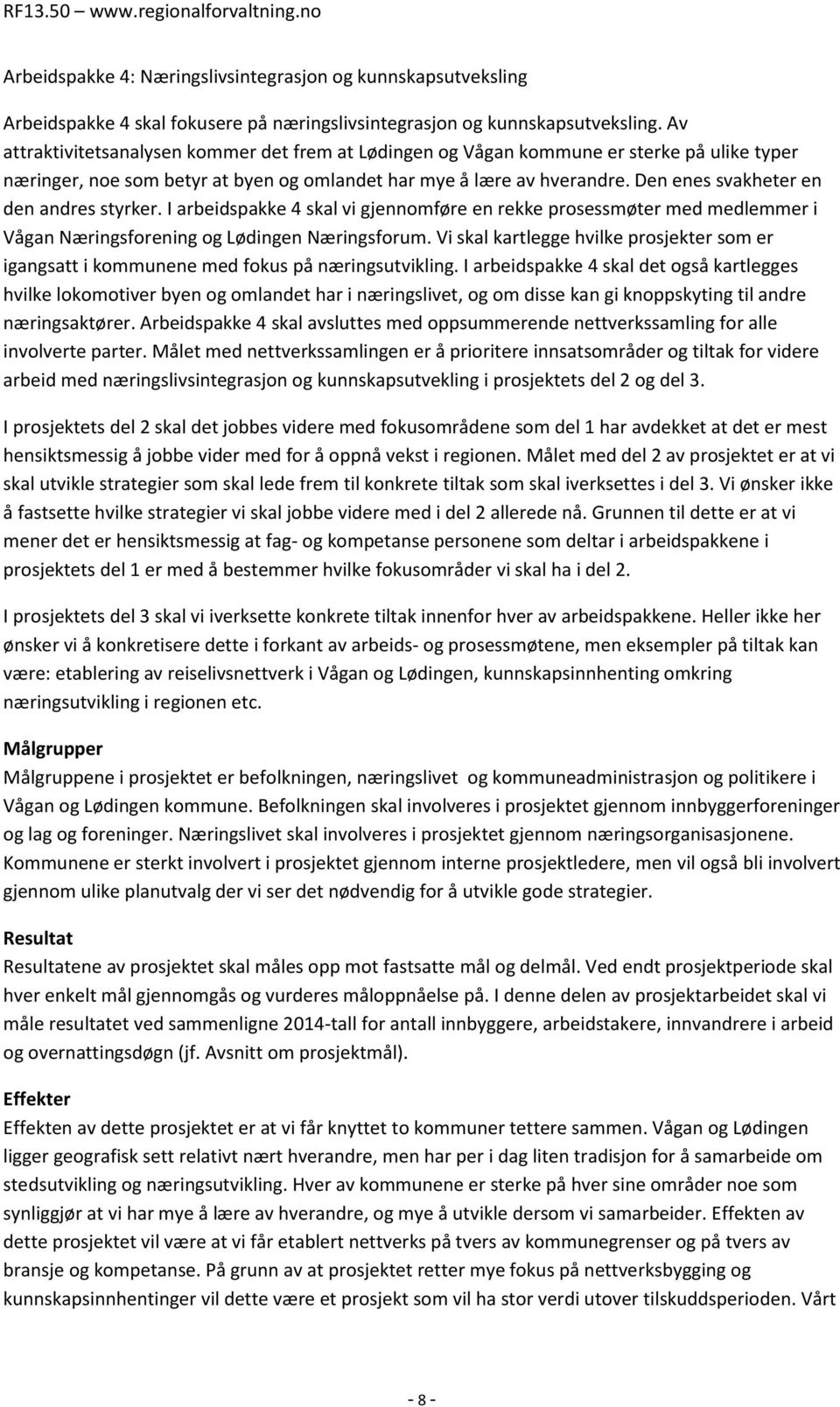 Den enes svakheter en den andres styrker. I arbeidspakke 4 skal vi gjennomføre en rekke prosessmøter med medlemmer i Vågan Næringsforening og Lødingen Næringsforum.