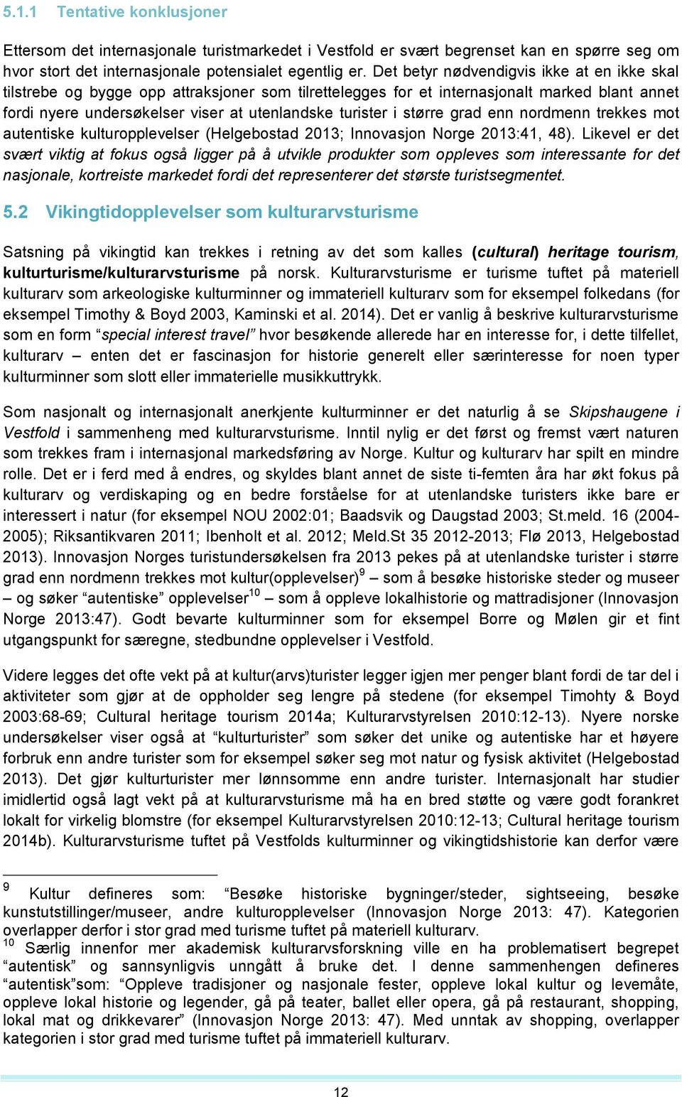 større grad enn nordmenn trekkes mot autentiske kulturopplevelser (Helgebostad 2013; Innovasjon Norge 2013:41, 48).