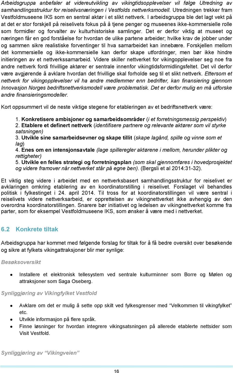 I arbeidsgruppa ble det lagt vekt på at det er stor forskjell på reiselivets fokus på å tjene penger og museenes ikke-kommersielle rolle som formidler og forvalter av kulturhistoriske samlinger.