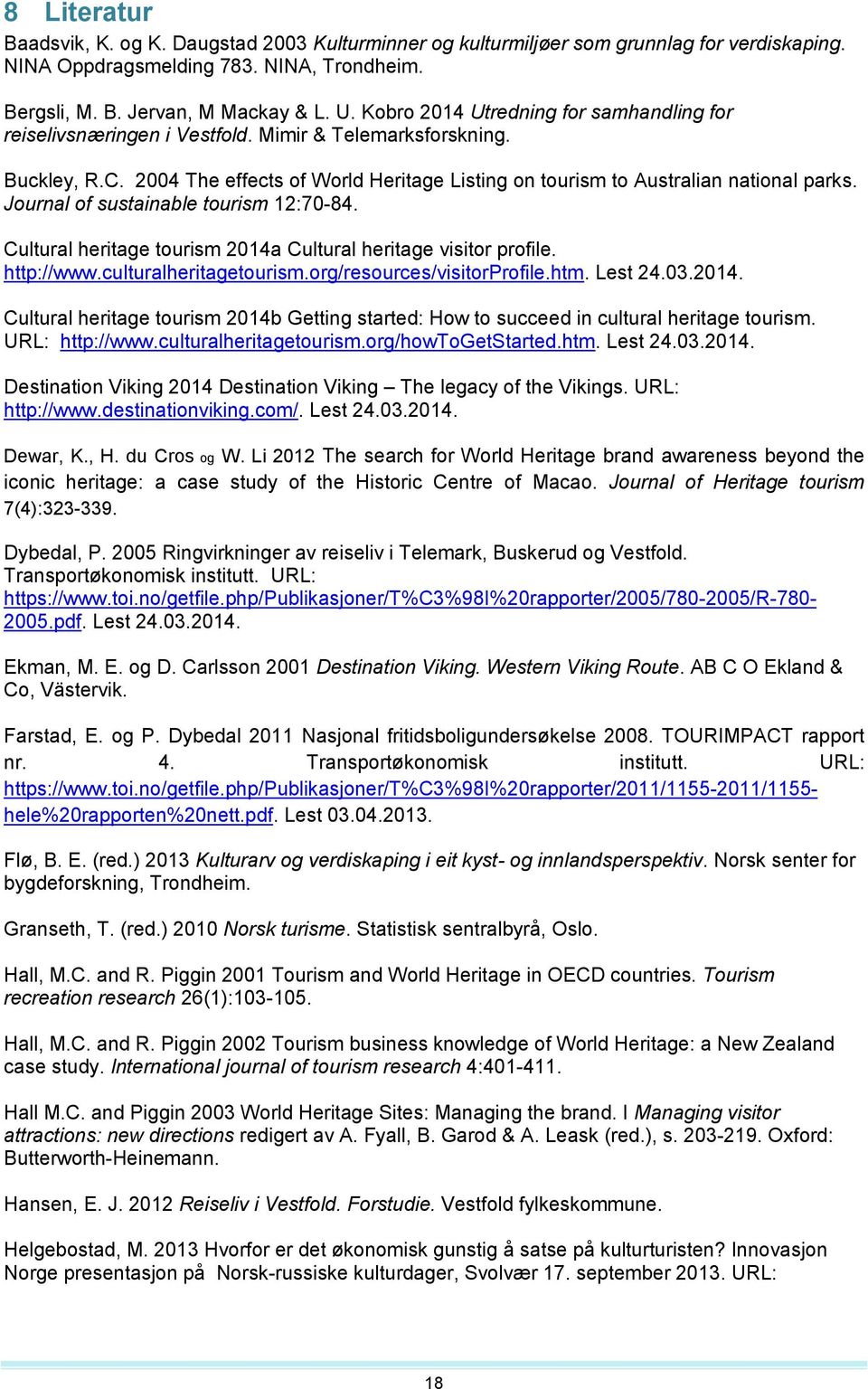 Journal of sustainable tourism 12:70-84. Cultural heritage tourism 2014a Cultural heritage visitor profile. http://www.culturalheritagetourism.org/resources/visitorprofile.htm. Lest 24.03.2014. Cultural heritage tourism 2014b Getting started: How to succeed in cultural heritage tourism.