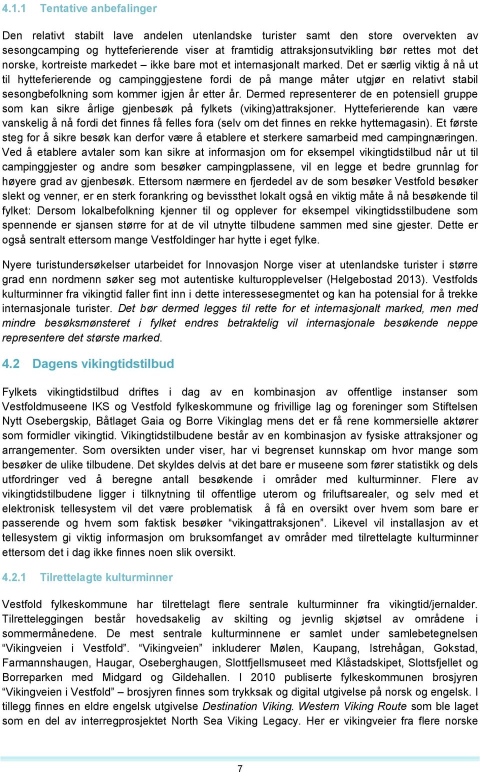 Det er særlig viktig å nå ut til hytteferierende og campinggjestene fordi de på mange måter utgjør en relativt stabil sesongbefolkning som kommer igjen år etter år.