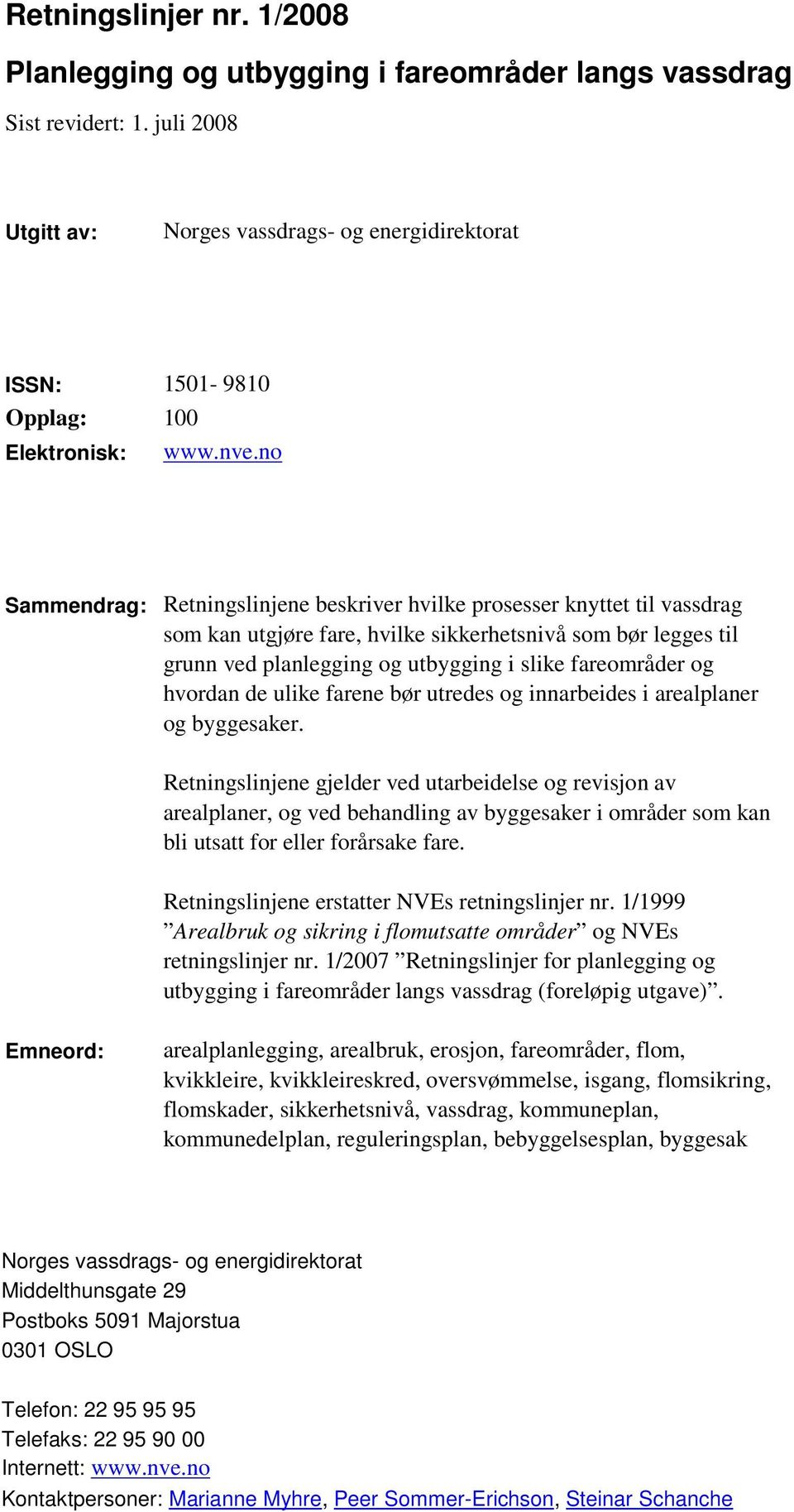 no Sammendrag: Retningslinjene beskriver hvilke prosesser knyttet til vassdrag som kan utgjøre fare, hvilke sikkerhetsnivå som bør legges til grunn ved planlegging og utbygging i slike fareområder og