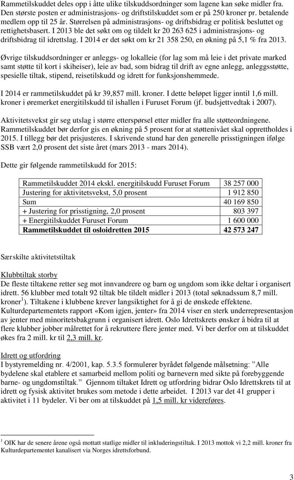 I 2013 ble det søkt om og tildelt kr 20 263 625 i administrasjons- og driftsbidrag til idrettslag. I 2014 er det søkt om kr 21 358 250, en økning på 5,1 % fra 2013.