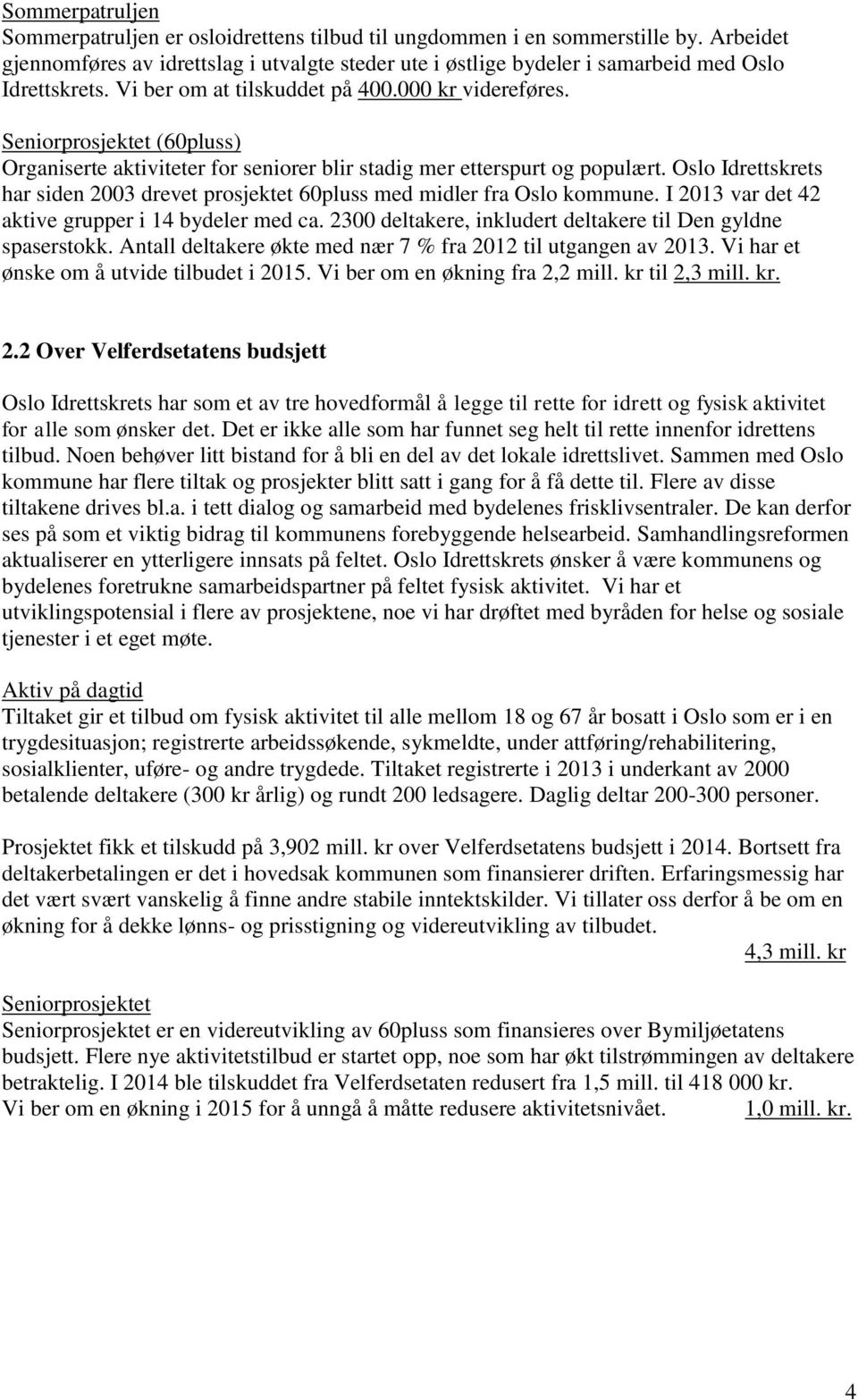 Seniorprosjektet (60pluss) Organiserte aktiviteter for seniorer blir stadig mer etterspurt og populært. Oslo Idrettskrets har siden 2003 drevet prosjektet 60pluss med midler fra Oslo kommune.