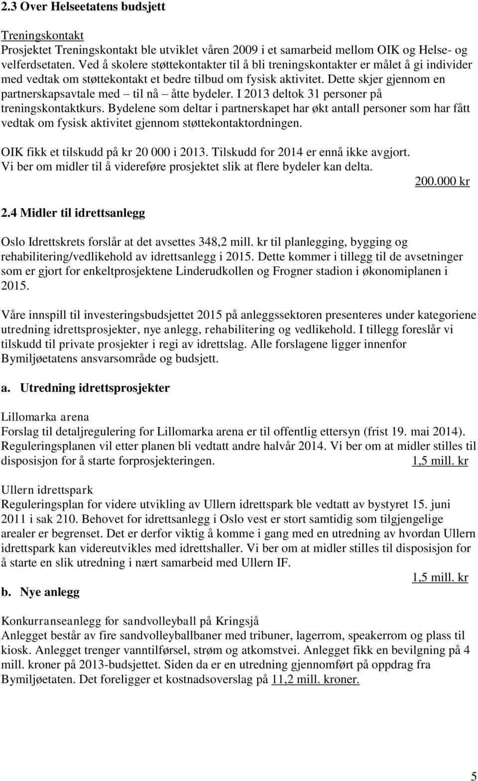 Dette skjer gjennom en partnerskapsavtale med til nå åtte bydeler. I 2013 deltok 31 personer på treningskontaktkurs.