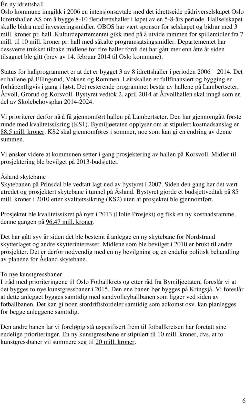 Kulturdepartementet gikk med på å utvide rammen for spillemidler fra 7 mill. til 10 mill. kroner pr. hall med såkalte programsatsingsmidler.