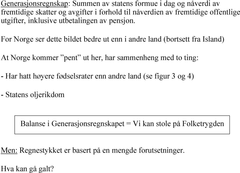 For Norge ser dette bildet bedre ut enn i andre land (bortsett fra Island) At Norge kommer pent ut her, har sammenheng med to ting: -