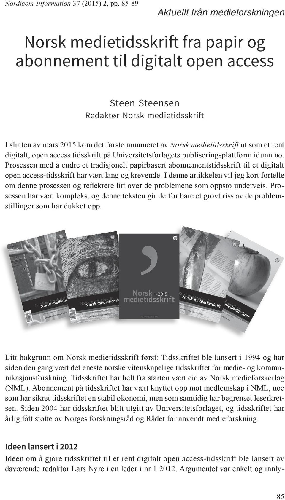 nummeret av Norsk medietidsskrift ut som et rent digitalt, open access tidsskrift på Universitetsforlagets publiseringsplattform idunn.no.