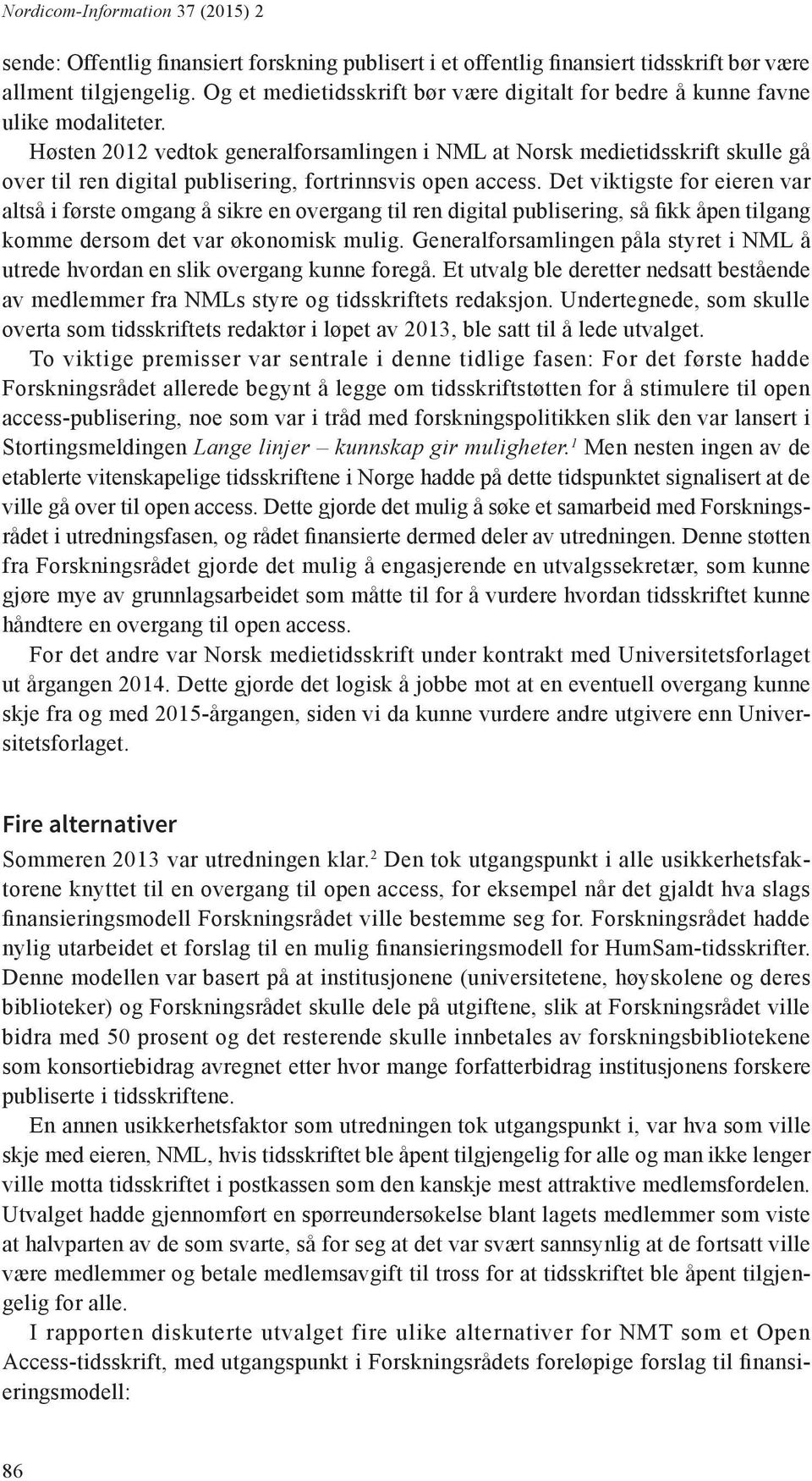 Høsten 2012 vedtok generalforsamlingen i NML at Norsk medietidsskrift skulle gå over til ren digital publisering, fortrinnsvis open access.