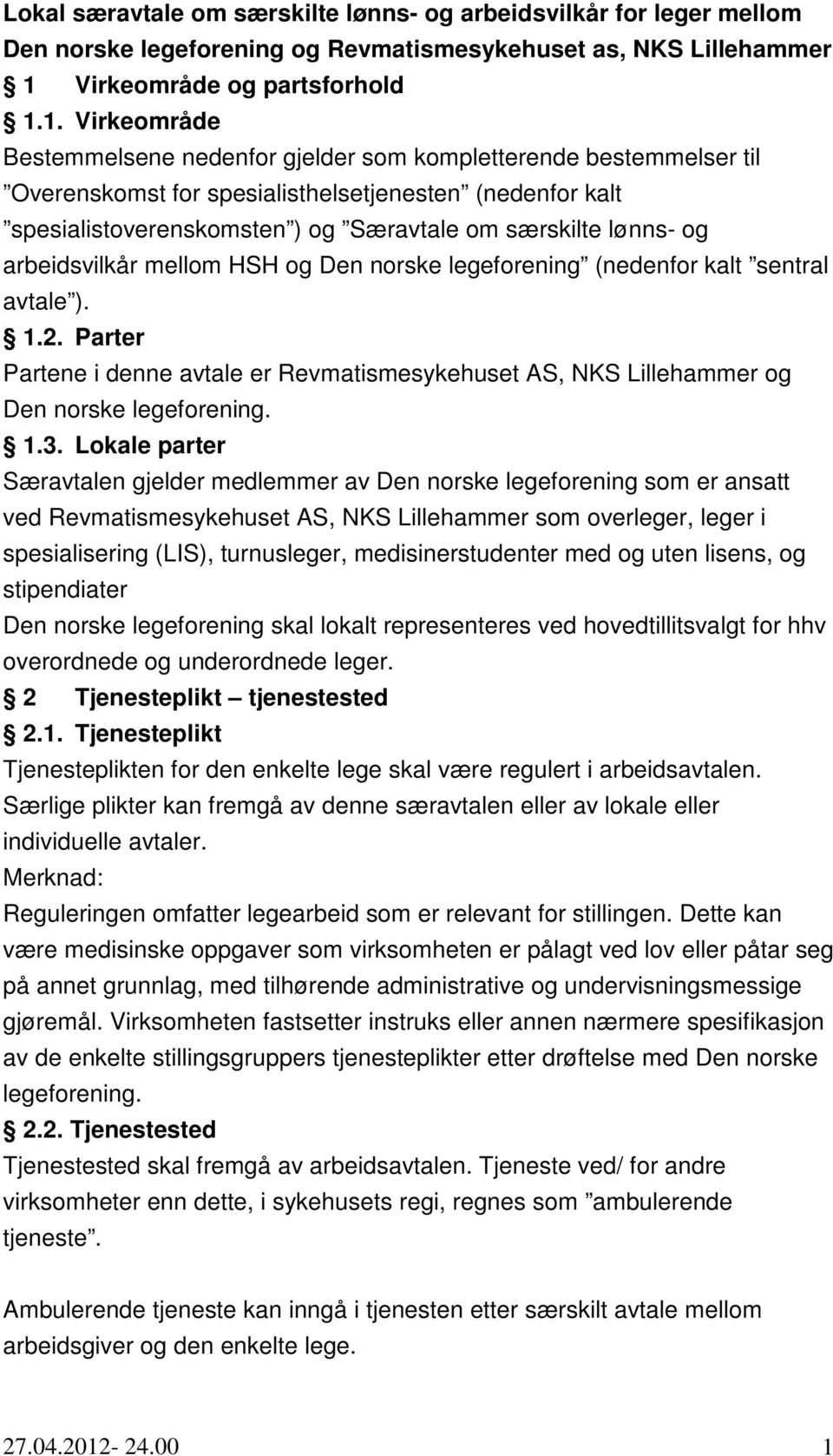 1. Virkeområde Bestemmelsene nedenfor gjelder som kompletterende bestemmelser til Overenskomst for spesialisthelsetjenesten (nedenfor kalt spesialistoverenskomsten ) og Særavtale om særskilte lønns-