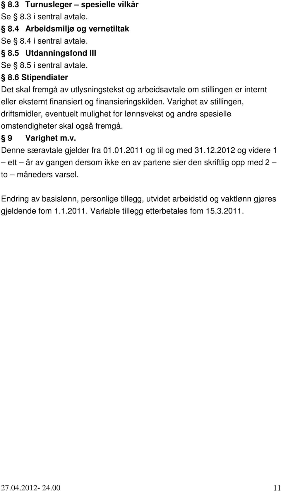 12.2012 og videre 1 ett år av gangen dersom ikke en av partene sier den skriftlig opp med 2 to måneders varsel.