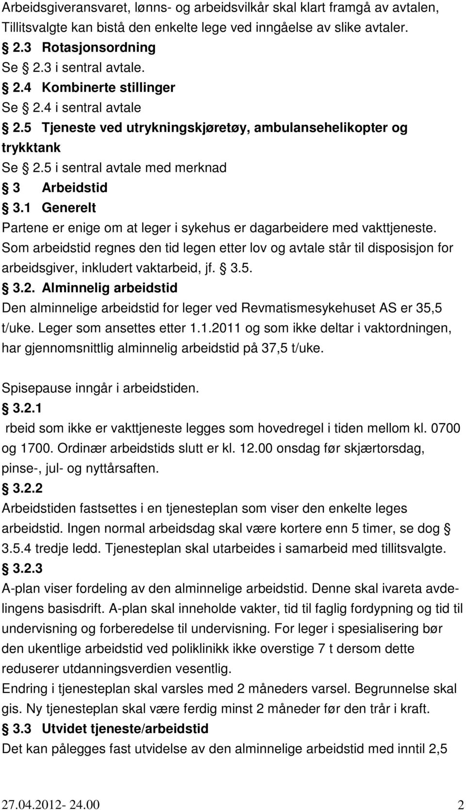 1 Generelt Partene er enige om at leger i sykehus er dagarbeidere med vakttjeneste.