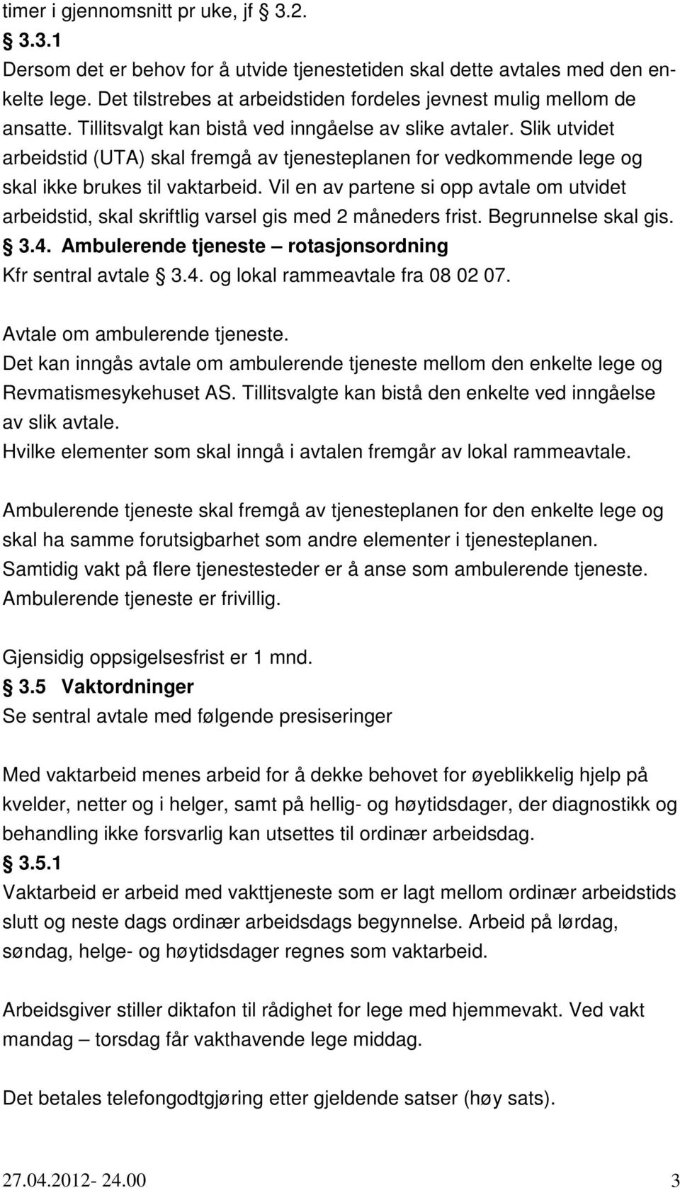 Slik utvidet arbeidstid (UTA) skal fremgå av tjenesteplanen for vedkommende lege og skal ikke brukes til vaktarbeid.