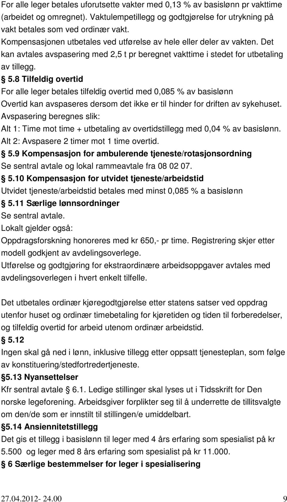 8 Tilfeldig overtid For alle leger betales tilfeldig overtid med 0,085 % av basislønn Overtid kan avspaseres dersom det ikke er til hinder for driften av sykehuset.