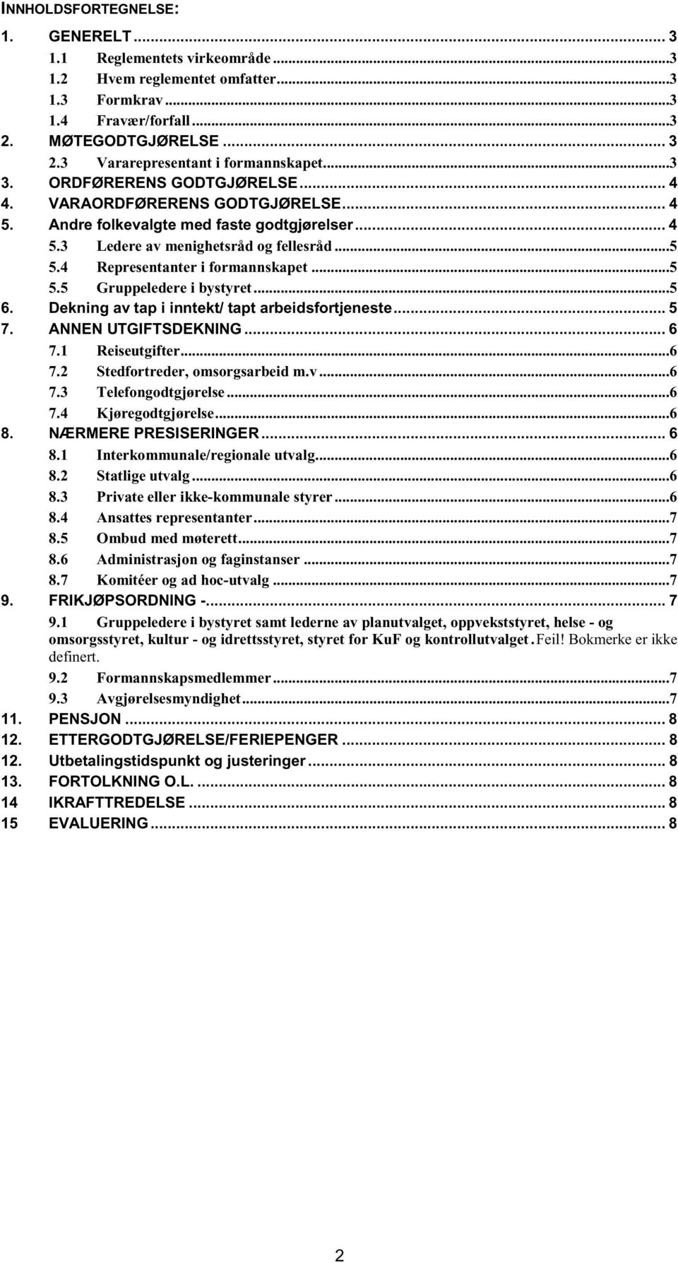 ..5 5.4 Representanter i formannskapet...5 5.5 Gruppeledere i bystyret...5 6. Dekning av tap i inntekt/ tapt arbeidsfortjeneste... 5 7. ANNEN UTGIFTSDEKNING... 6 7.1 Reiseutgifter...6 7.2 Stedfortreder, omsorgsarbeid m.