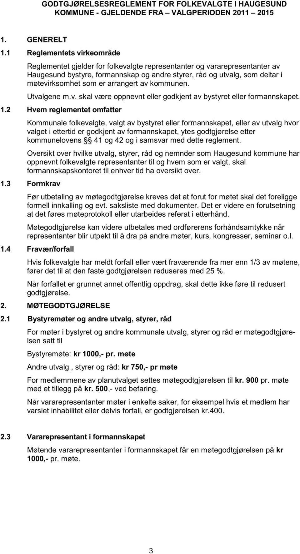 er arrangert av kommunen. Utvalgene m.v. skal være oppnevnt eller godkjent av bystyret eller formannskapet. 1.