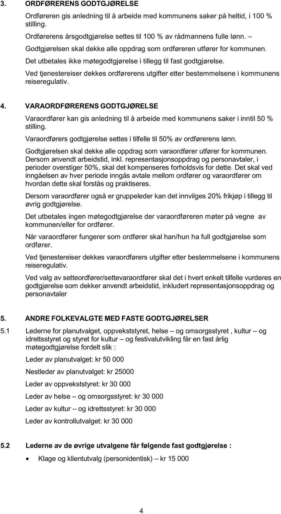 Ved tjenestereiser dekkes ordførerens utgifter etter bestemmelsene i kommunens reiseregulativ. 4.