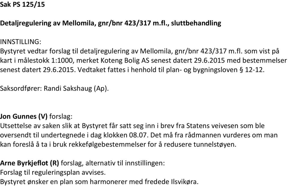 Jon Gunnes (V) forslag: Utsettelse av saken slik at Bystyret får satt seg inn i brev fra Statens veivesen som ble oversendt til undertegnede i dag klokken 08.07.