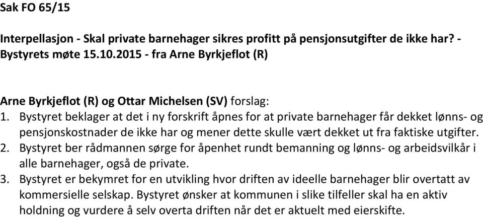 Bystyret beklager at det i ny forskrift åpnes for at private barnehager får dekket lønns- og pensjonskostnader de ikke har og mener dette skulle vært dekket ut fra faktiske utgifter. 2.