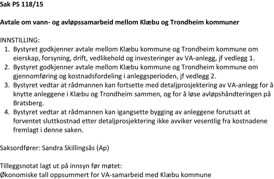 Bystyret godkjenner avtale mellom Klæbu kommune og Trondheim kommune om gjennomføring og kostnadsfordeling i anleggsperioden, jf vedlegg 2. 3.