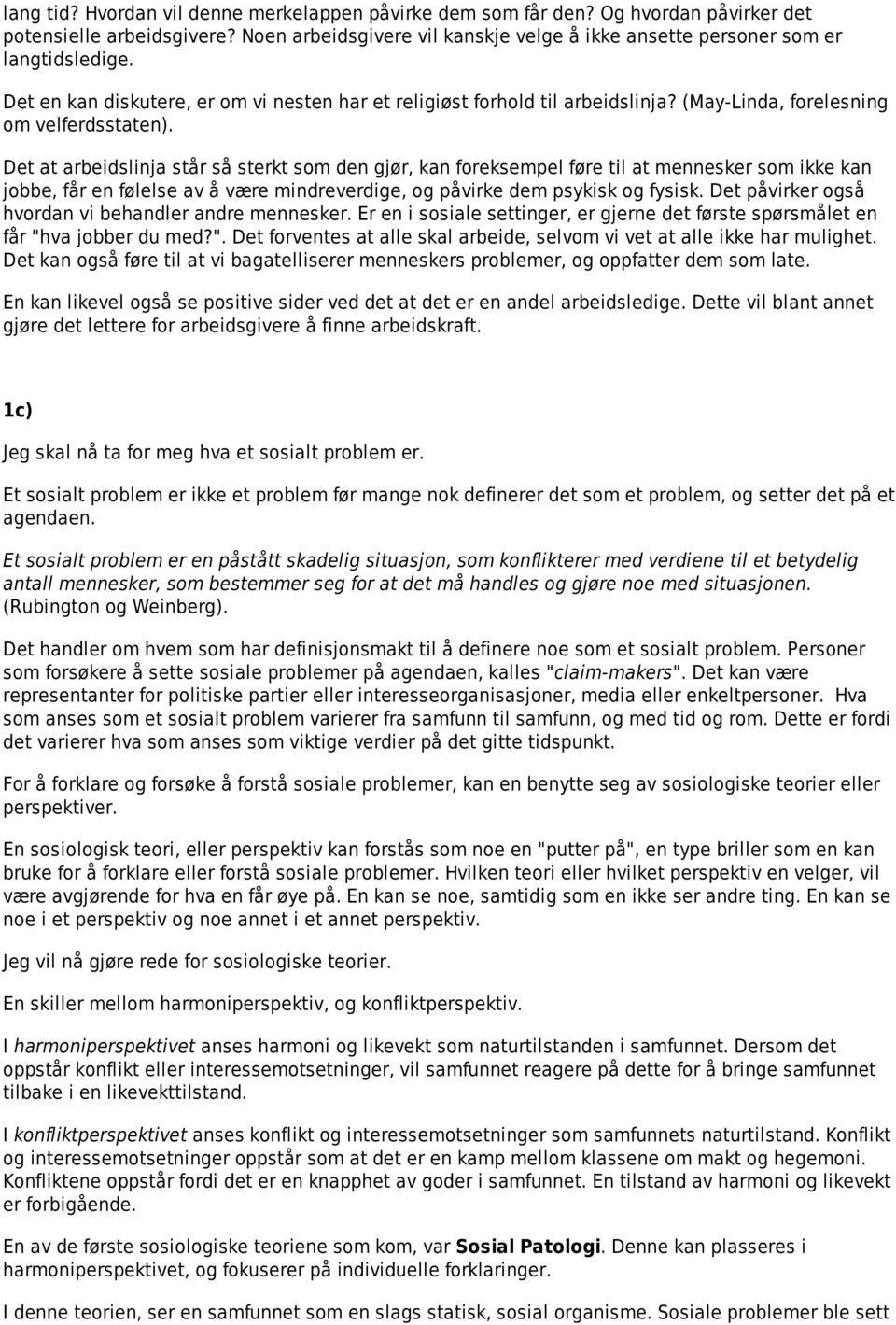 Det at arbeidslinja står så sterkt som den gjør, kan foreksempel føre til at mennesker som ikke kan jobbe, får en følelse av å være mindreverdige, og påvirke dem psykisk og fysisk.