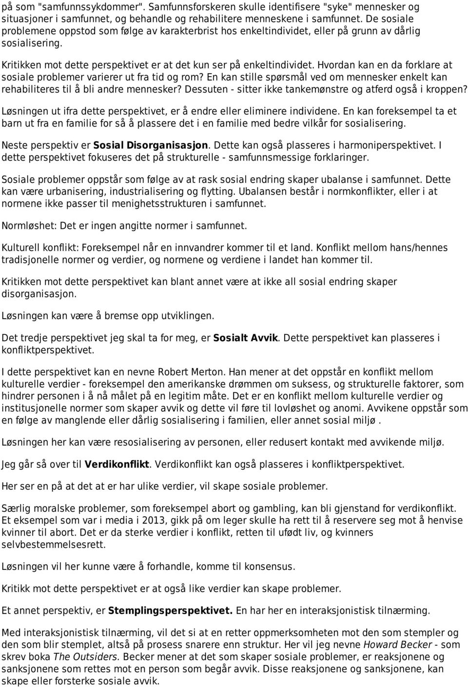 Hvordan kan en da forklare at sosiale problemer varierer ut fra tid og rom? En kan stille spørsmål ved om mennesker enkelt kan rehabiliteres til å bli andre mennesker?