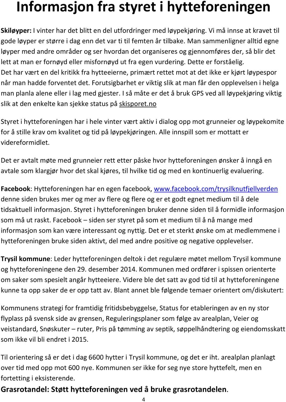 Man sammenligner alltid egne løyper med andre områder og ser hvordan det organiseres og gjennomføres der, så blir det lett at man er fornøyd eller misfornøyd ut fra egen vurdering.