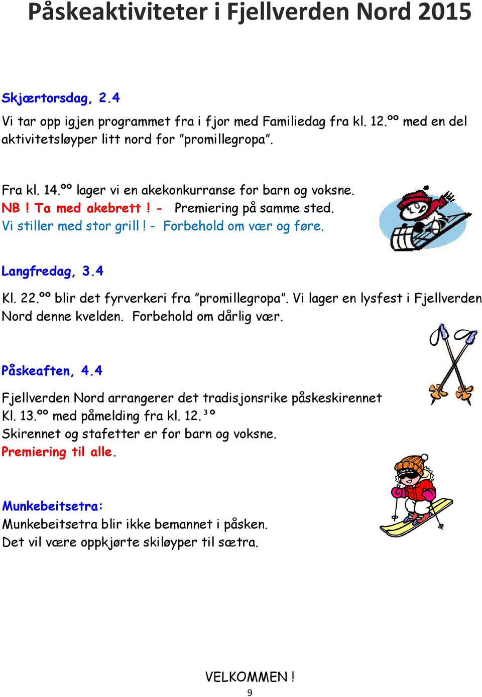 ºº blir det fyrverkeri fra promillegropa. Vi lager en lysfest i Fjellverden Nord denne kvelden. Forbehold om dårlig vær. Påskeaften, 4.