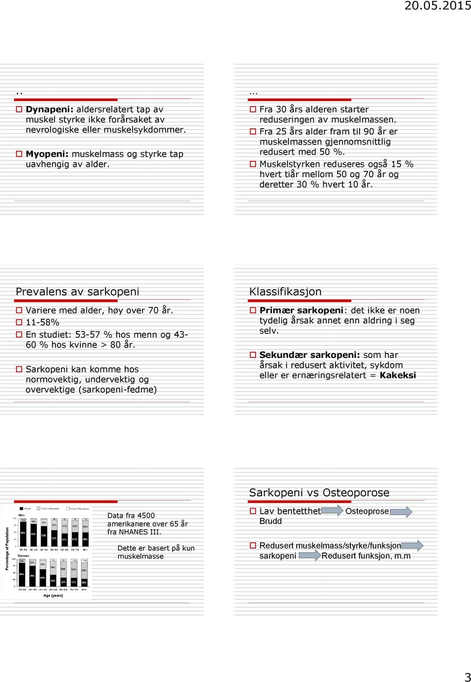 Muskelstyrken reduseres også 15 % hvert tiår mellom 50 og 70 år og deretter 30 % hvert 10 år. Prevalens av sarkopeni Variere med alder, høy over 70 år.
