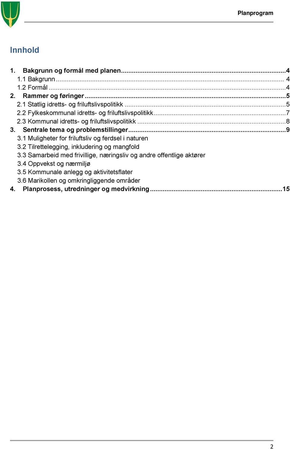 Sentrale tema og problemstillinger... 9 3.1 Muligheter for friluftsliv og ferdsel i naturen 3.2 Tilrettelegging, inkludering og mangfold 3.