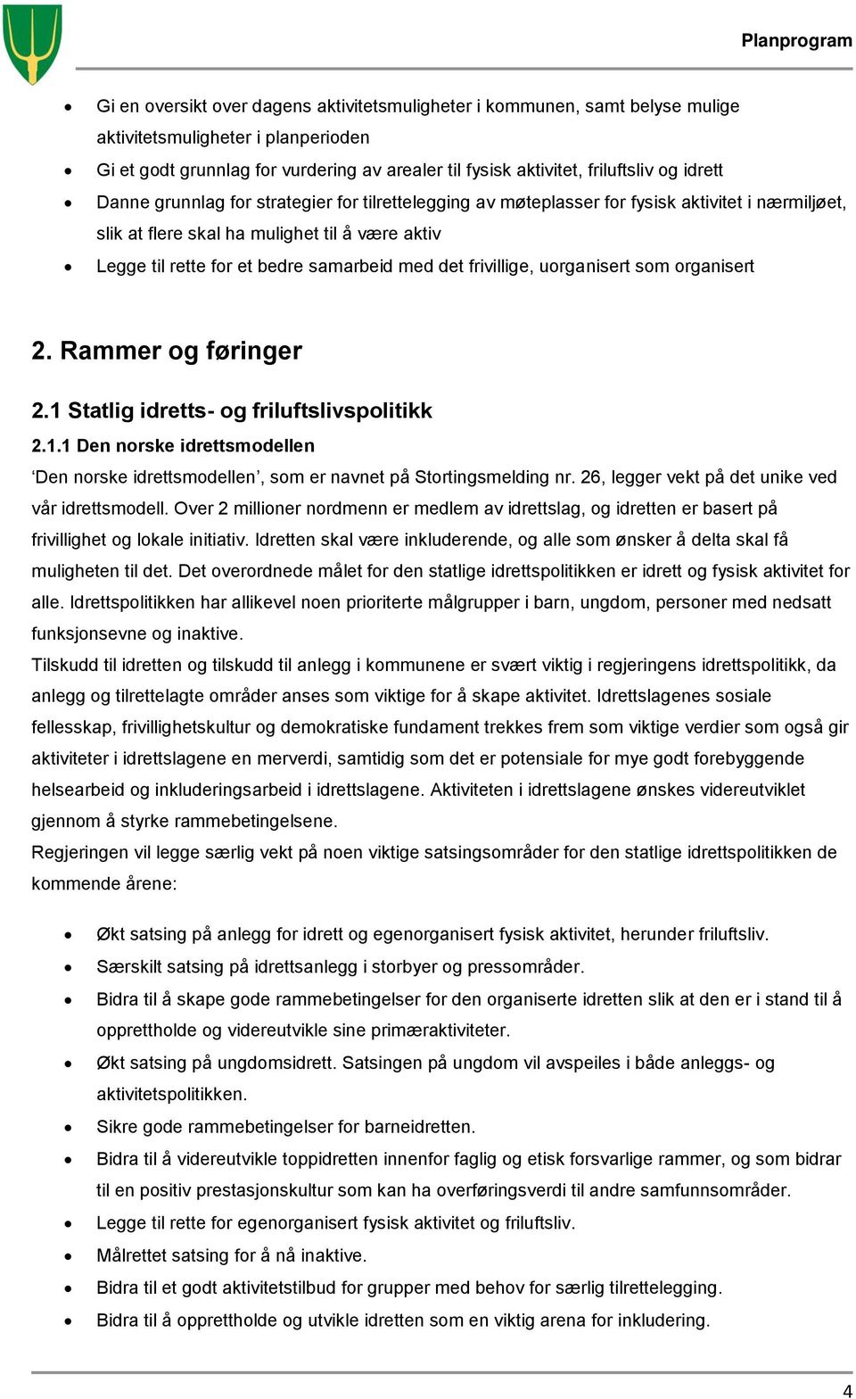 det frivillige, uorganisert som organisert 2. Rammer og føringer 2.1 Statlig idretts- og friluftslivspolitikk 2.1.1 Den norske idrettsmodellen Den norske idrettsmodellen, som er navnet på Stortingsmelding nr.