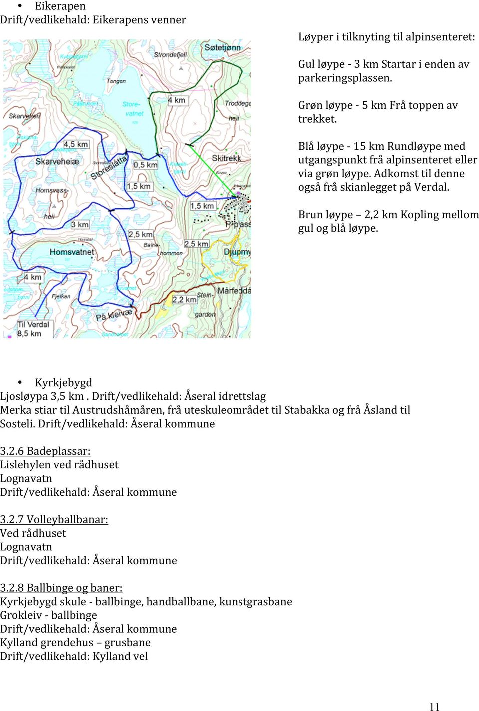 Drift/vedlikehald:Åseralidrettslag MerkastiartilAustrudshåmåren,fråuteskuleområdettilStabakkaogfråÅslandtil Sosteli.Drift/vedlikehald:Åseralkommune 3.2.