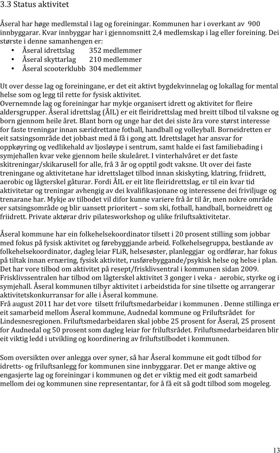 helsesomogleggtilretteforfysiskaktivitet. Overnemndelagogforeiningarharmykjeorganisertidrettogaktivitetforfleire aldersgrupper.