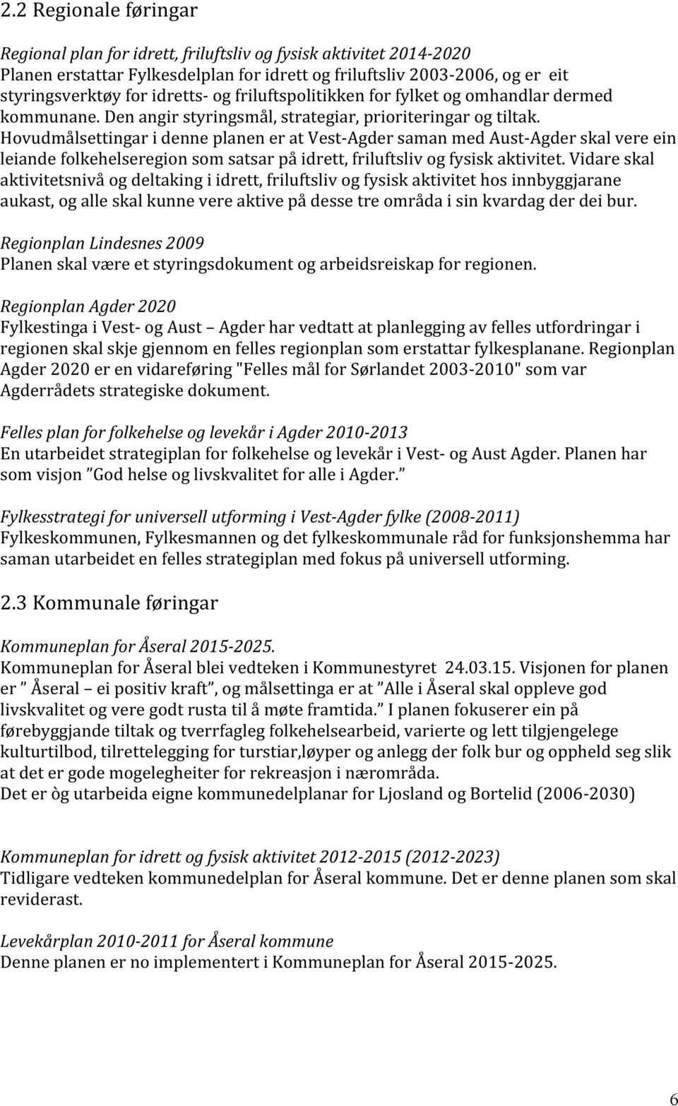 HovudmålsettingaridenneplaneneratVest=AgdersamanmedAust=Agderskalvereein leiandefolkehelseregionsomsatsarpåidrett,friluftslivogfysiskaktivitet.