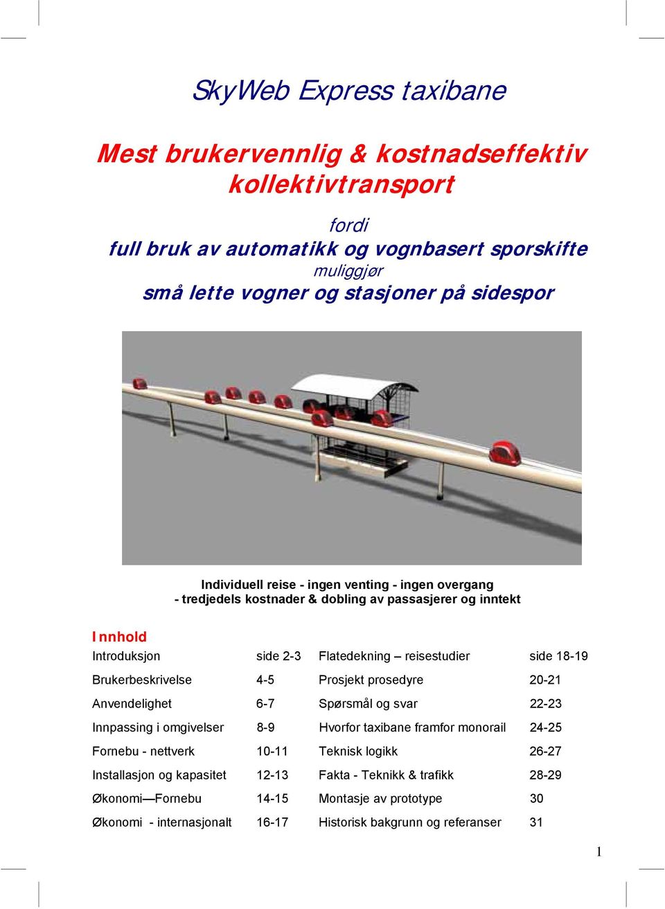 Brukerbeskrivelse 4-5 Prosjekt prosedyre 20-21 Anvendelighet 6-7 Spørsmål og svar 22-23 Innpassing i omgivelser 8-9 Hvorfor taxibane framfor monorail 24-25 Fornebu - nettverk 10-11