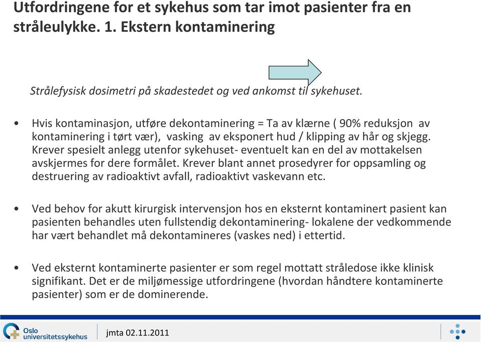 Krever spesielt anlegg utenfor sykehuset- eventuelt kan en del av mottakelsen avskjermes for dere formålet.