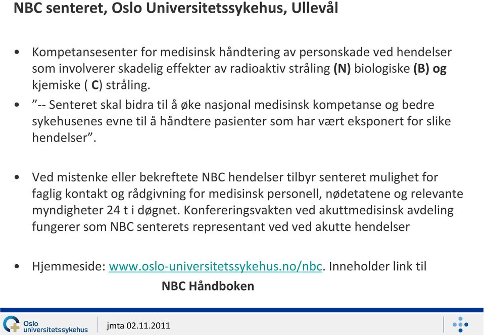 -- Senteret skal bidra til å øke nasjonal medisinsk kompetanse og bedre sykehusenes evne til å håndtere pasienter som har vært eksponert for slike hendelser.