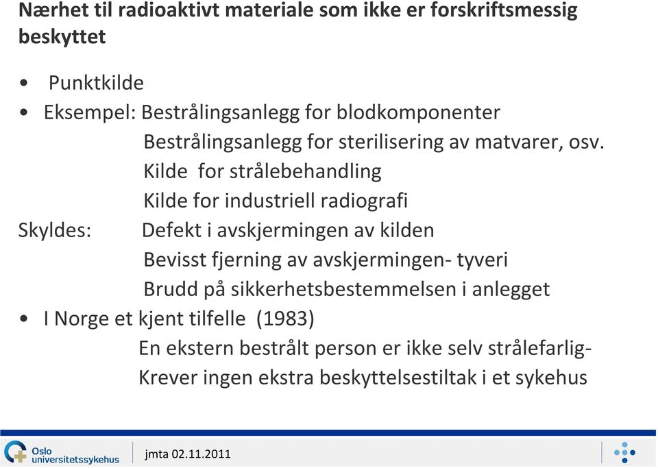 Kilde for strålebehandling Kilde for industriell radiografi Skyldes: Defekt i avskjermingen av kilden Bevisst fjerning av