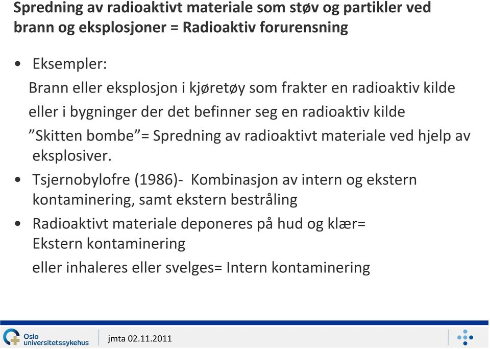 Spredning av radioaktivt materiale ved hjelp av eksplosiver.