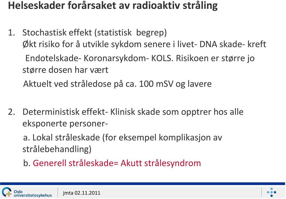 Koronarsykdom- KOLS. Risikoen er større jo større dosen har vært Aktuelt ved stråledose på ca. 100 msv og lavere 2.