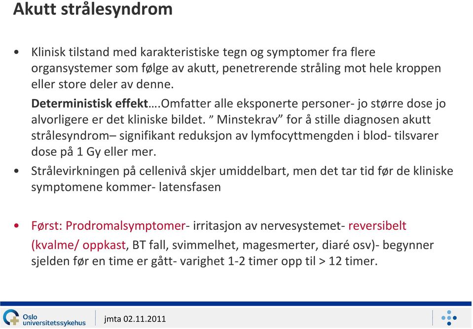 Minstekrav for å stille diagnosen akutt strålesyndrom signifikant reduksjon av lymfocyttmengden i blod- tilsvarer dose på 1 Gy eller mer.